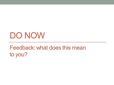 DO NOW Feedback: what does this mean to you?. Learning Targets Today I will describe the parts of a feedback loop.
