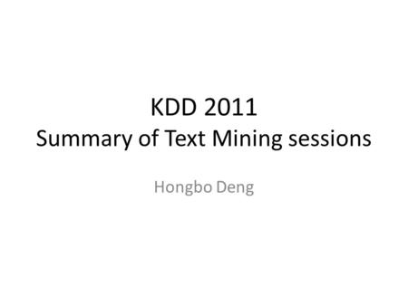 KDD 2011 Summary of Text Mining sessions Hongbo Deng.
