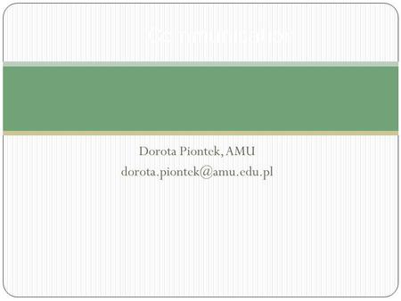 Dorota Piontek, AMU dorota.piontek@amu.edu.pl Communication Dorota Piontek, AMU dorota.piontek@amu.edu.pl.