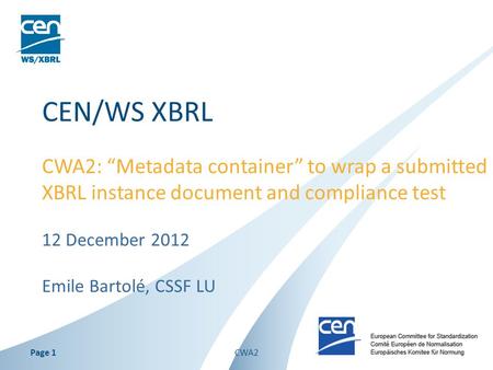12 December 2012 Emile Bartolé, CSSF LU CEN/WS XBRL CWA2Page 1 CWA2: Metadata container to wrap a submitted XBRL instance document and compliance test.