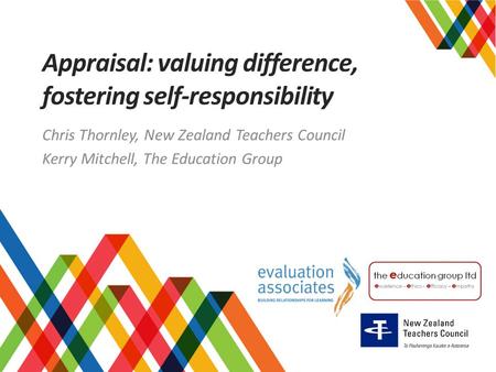 Appraisal: valuing difference, fostering self-responsibility Chris Thornley, New Zealand Teachers Council Kerry Mitchell, The Education Group.
