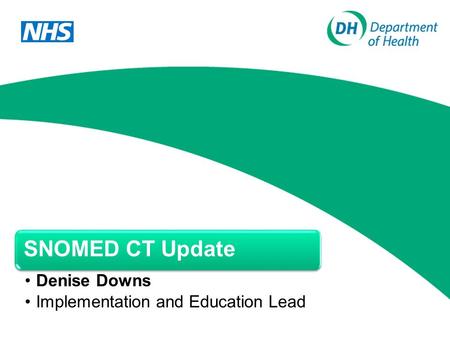 SNOMED CT Update Denise Downs Implementation and Education Lead.