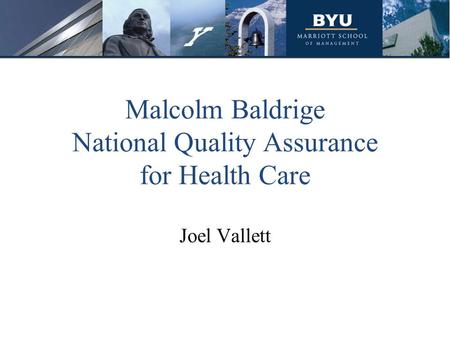 Malcolm Baldrige National Quality Assurance for Health Care Joel Vallett.