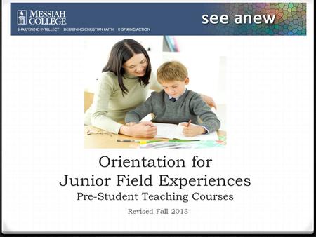 Orientation for Junior Field Experiences Pre-Student Teaching Courses Revised Fall 2013.