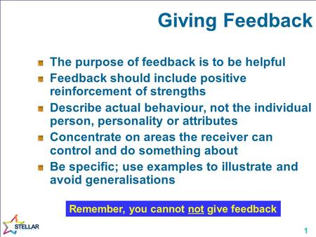 1 The purpose of feedback is to be helpful Feedback should include positive reinforcement of strengths Describe actual behaviour, not the individual person,