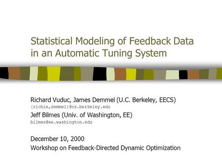 Statistical Modeling of Feedback Data in an Automatic Tuning System Richard Vuduc, James Demmel (U.C. Berkeley, EECS) Jeff.