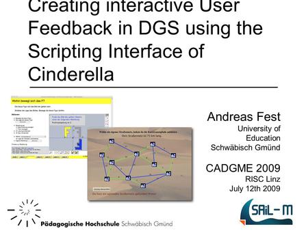 Creating interactive User Feedback in DGS using the Scripting Interface of Cinderella Andreas Fest University of Education Schwäbisch Gmünd CADGME 2009.