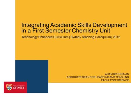 Integrating Academic Skills Development in a First Semester Chemistry Unit Technology Enhanced Curriculum | Sydney Teaching Colloquium | 2012 ASSOCIATE.