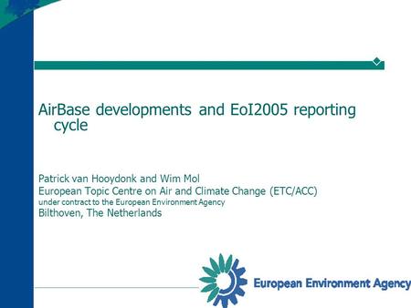 1 AirBase developments and EoI2005 reporting cycle Patrick van Hooydonk and Wim Mol European Topic Centre on Air and Climate Change (ETC/ACC) under contract.