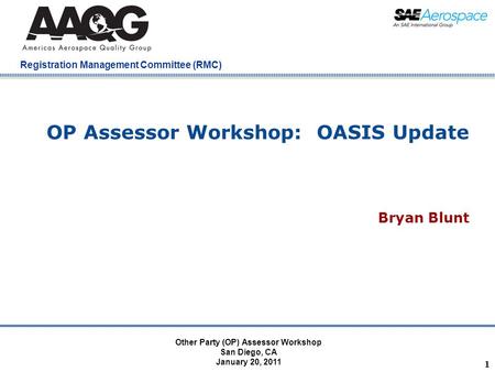 Company Confidential Registration Management Committee (RMC) 1 OP Assessor Workshop: OASIS Update Bryan Blunt Other Party (OP) Assessor Workshop San Diego,