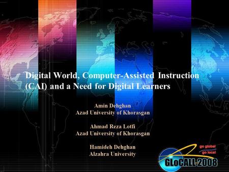 Digital World, Computer-Assisted Instruction (CAI) and a Need for Digital Learners Amin Dehghan Azad University of Khorasgan Ahmad Reza Lotfi Azad University.