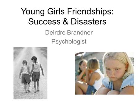 Young Girls Friendships: Success & Disasters
