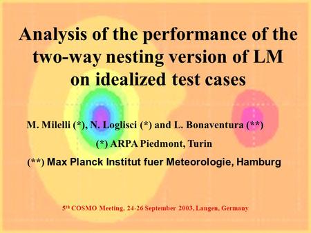 Analysis of the performance of the two-way nesting version of LM on idealized test cases M. Milelli (*), N. Loglisci (*) and L. Bonaventura (**) (*) ARPA.