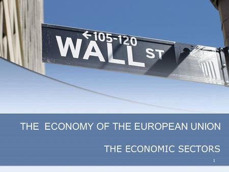 THE ECONOMY OF THE EUROPEAN UNION THE ECONOMIC SECTORS 1.