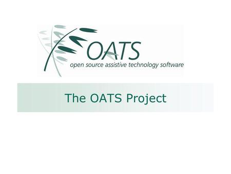 The OATS Project. ISAAC 2006 Contents About the project: [[Consortium, Motivation]] Context: [[Open Source]] Open Source & Assistive Technology [[Examples,