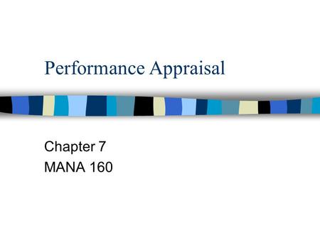 Performance Appraisal Chapter 7 MANA 160. Performance Appraisal The identification, measurement, and management of human performance in organizations.