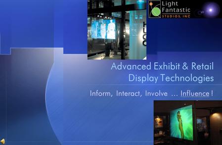 Advanced Exhibit & Retail Display Technologies Inform,Interact,Involve… Influence !
