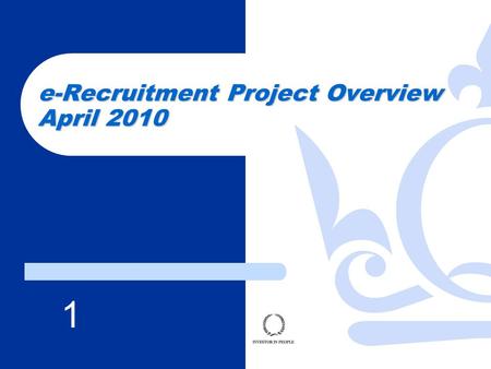 1 e-Recruitment Project Overview April 2010. e-Recruitment e-Recruitment Programme The e-Recruitment programme automates transactional and administrative.