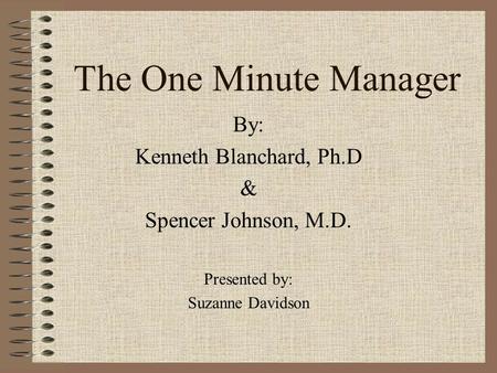 The One Minute Manager By: Kenneth Blanchard, Ph.D &