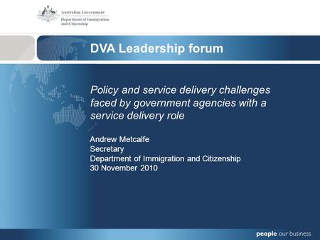 DVA Leadership forum Policy and service delivery challenges faced by government agencies with a service delivery role Andrew Metcalfe Secretary Department.