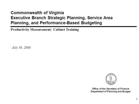 1 Commonwealth of Virginia Executive Branch Strategic Planning, Service Area Planning, and Performance-Based Budgeting Productivity Measurement: Cabinet.