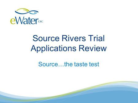 Source…the taste test Source Rivers Trial Applications Review.