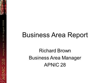 Business Area Report Richard Brown Business Area Manager APNIC 28.