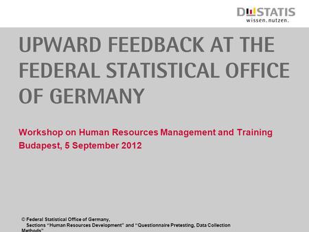 © Federal Statistical Office of Germany, Sections Human Resources Development and Questionnaire Pretesting, Data Collection Methods Upward feedback at.