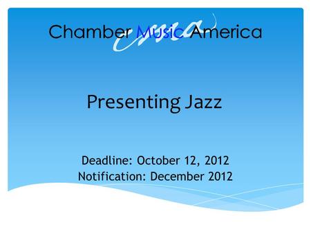 Presenting Jazz Deadline: October 12, 2012 Notification: December 2012.
