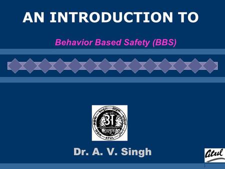 Behavior Based Safety Dr. A. V. Singh