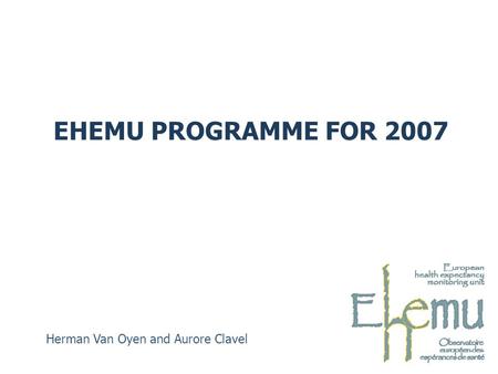 EHEMU PROGRAMME FOR 2007 Herman Van Oyen and Aurore Clavel.