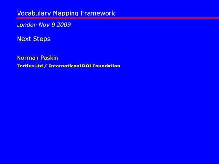 Vocabulary Mapping Framework Tertius Ltd / International DOI Foundation Norman Paskin London Nov 9 2009 Next Steps.