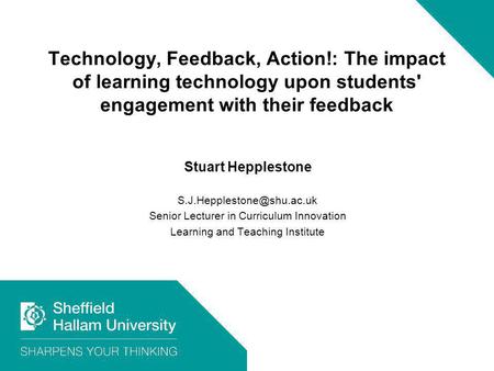 Technology, Feedback, Action!: The impact of learning technology upon students' engagement with their feedback Stuart Hepplestone