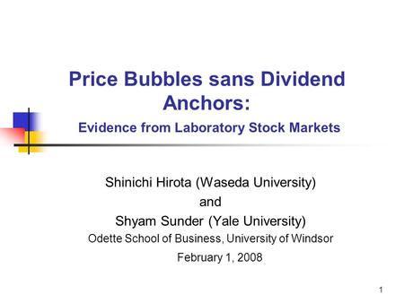 1 Price Bubbles sans Dividend Anchors: Evidence from Laboratory Stock Markets Shinichi Hirota (Waseda University) and Shyam Sunder (Yale University) Odette.