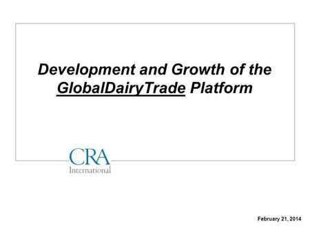 February 21, 2014 Development and Growth of the GlobalDairyTrade Platform.