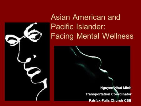 Asian American and Pacific Islander: Facing Mental Wellness Nguyen Nhat Minh Transportation Coordinator Fairfax-Falls Church CSB.