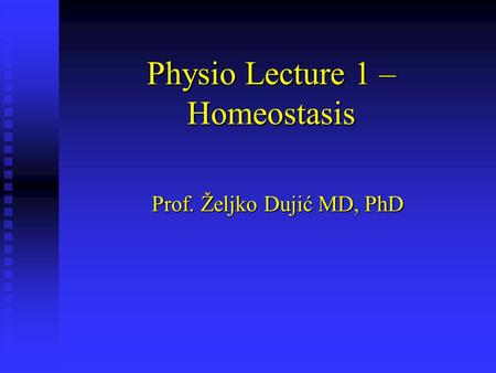 Physio Lecture 1 – Homeostasis Prof. Željko Dujić MD, PhD.