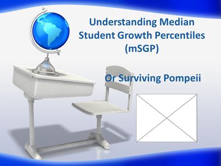 Understanding Median Student Growth Percentiles (mSGP) Or Surviving Pompeii.