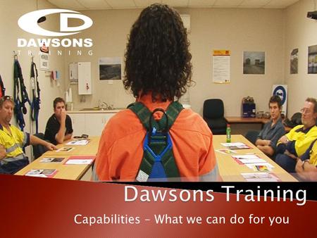 Capabilities – What we can do for you. Dawsons Training is a part of The Dawsons Group of Companies which is one of Australias largest privately owned.