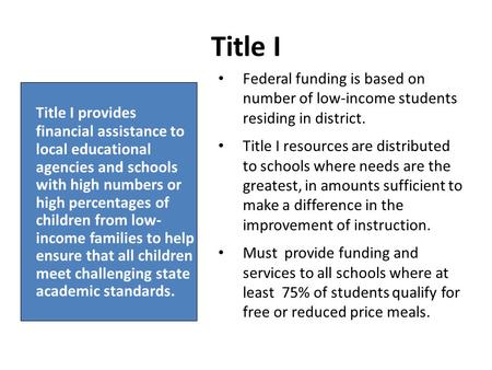 Title I provides financial assistance to local educational agencies and schools with high numbers or high percentages of children from low- income families.