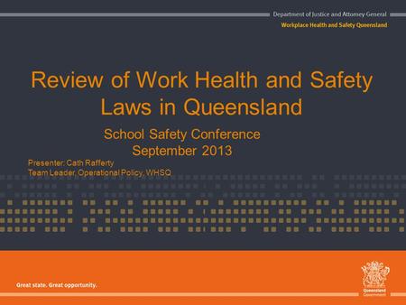 Review of Work Health and Safety Laws in Queensland School Safety Conference September 2013 Presenter: Cath Rafferty Team Leader, Operational Policy, WHSQ.
