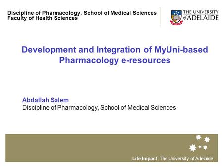 Life Impact The University of Adelaide Discipline of Pharmacology, School of Medical Sciences Faculty of Health Sciences Development and Integration of.