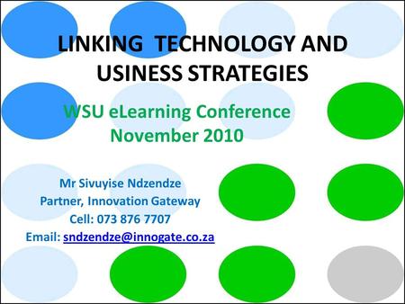LINKING TECHNOLOGY AND USINESS STRATEGIES Mr Sivuyise Ndzendze Partner, Innovation Gateway Cell: 073 876 7707