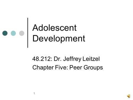 1 Adolescent Development 48.212: Dr. Jeffrey Leitzel Chapter Five: Peer Groups.
