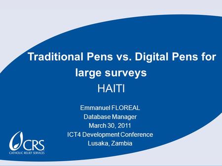 Traditional Pens vs. Digital Pens for large surveys HAITI Emmanuel FLOREAL Database Manager March 30, 2011 ICT4 Development Conference Lusaka, Zambia.