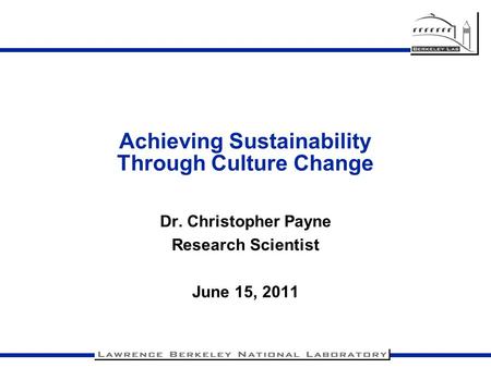 Achieving Sustainability Through Culture Change Dr. Christopher Payne Research Scientist June 15, 2011.