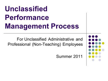 Unclassified Performance Management Process For Unclassified Administrative and Professional (Non-Teaching) Employees Summer 2011.