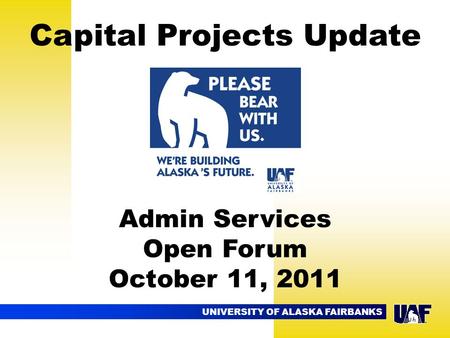 UNIVERSITY OF ALASKA FAIRBANKS Capital Projects Update Admin Services Open Forum October 11, 2011.
