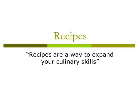 “Recipes are a way to expand your culinary skills”