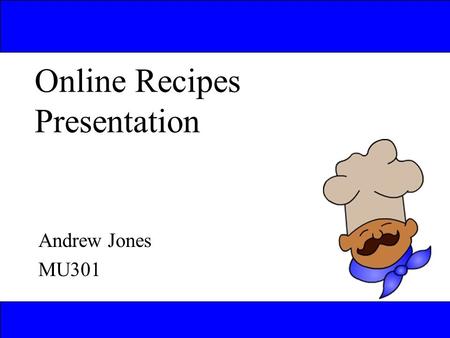 Online Recipes Presentation Andrew Jones MU301. Introduction to the Idea Website to give members of the public a flexible choice with their food preparation.